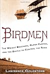 Birdmen: The Wright Brothers, Glenn Curtiss, and the Battle to Control the Skies