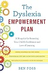 The Dyslexia Empowerment Plan: A Blueprint for Renewing Your Child's Confidence and Love of Learning