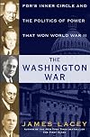 The Washington War: FDR's Inner Circle and the Politics of Power That Won World War II
