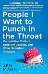 People I Want to Punch in the Throat: Competitive Crafters, Drop-Off Despots, and Other Suburban Scourges
