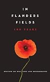 In Flanders Fields: 100 Years: Writing on War, Loss and Remembrance