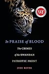 In Praise of Blood: The Crimes of the Rwandan Patriotic Front