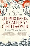 She-Merchants, Buccaneers and Gentlewomen: British women in India 1600 - 1900