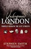 Underground London: Travels Beneath the City Streets