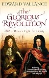 The Glorious Revolution: 1688, Britain’s Fight for Liberty