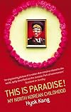 This is Paradise!: My North Korean Childhood