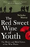 The Red Sweet Wine of Youth: The Brave and Brief Lives of the War Poets