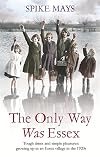 The Only Way Was Essex: Tough Times and Simple Pleasures: Growing Up In an Essex Village in the 1920s