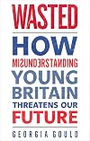 Wasted: How Misunderstanding Young Britain Threatens Our Future