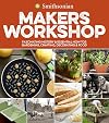 Smithsonian Makers Workshop: Fascinating History & Essential How-Tos: Gardening, Crafting, Decorating & Food