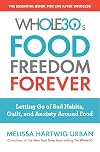 The Whole30's Food Freedom Forever: Letting Go of Bad Habits, Guilt, and Anxiety Around Food