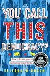 You Call This Democracy?: How to Fix Our Government and Deliver Power to the People