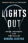 Lights Out: Pride, Delusion, and the Fall of General Electric
