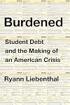 Burdened: Student Debt and the Making of an American Crisis