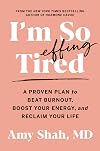 I'm So Effing Tired: A Proven Plan to Beat Burnout, Boost Your Energy, and Reclaim Your Life