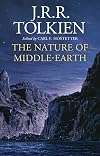 The Nature of Middle-earth : Late Writings on the Lands, Inhabitants, and Metaphysics of Middle-earth