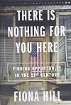 There Is Nothing for You Here: Finding Opportunity in the Twenty-First Century