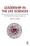 Leadership in the Life Sciences: Ten Lessons from the C-Suite of Pharmaceutical and Medical Technology Companies