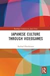 Japanese Culture Through Videogames (Routledge Contemporary Japan Series)