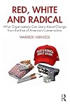 Red, White and Radical: What Organisations Can Learn About Change from the Rise of American Conservatism