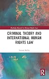 Criminal Theory and International Human Rights Law (Routledge Research in Human Rights Law)