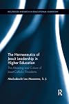The Hermeneutics of Jesuit Leadership in Higher Education: The Meaning and Culture of Catholic-Jesuit Presidents (Routledge Research in Educational Leadership)