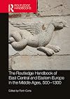 The Routledge Handbook of East Central and Eastern Europe in the Middle Ages, 500–1300 (Routledge History Handbooks)