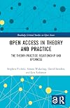 Open Access in Theory and Practice: The Theory-Practice Relationship and Openness (Routledge Critical Studies on Open Access)