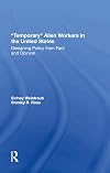 Temporary Alien Workers In The United States: Designing Policy From Fact And Opinion