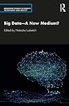Big Data—A New Medium? (Routledge Studies in Science, Technology and Society)