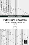 Independent Videogames: Cultures, Networks, Techniques and Politics