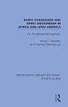 Spirit Possession and Spirit Mediumship in Africa and Afro-America: An Annotated Bibliography (Garland Reference Library of Social Science, Vol. 56)