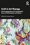 Craft in Art Therapy: Diverse Approaches to the Transformative Power of Craft Materials and Methods