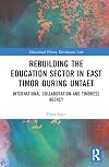 Rebuilding the Education Sector in East Timor during UNTAET (Routledge Studies in Educational History and Development in Asia)