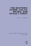 The Esoteric Scene, Cultic Milieu, and Occult Tarot (Routledge Library Editions: Occultism)