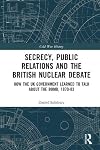 Secrecy, Public Relations and the British Nuclear Debate: How the UK Government Learned to Talk about the Bomb, 1970-83