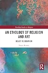 An Ethology of Religion and Art: Belief as Behavior (Routledge Studies in Religion)