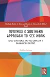 Towards a Southern Approach to Sex Work: Lived Experience and Resilience in a Bangladeshi Brothel (Routledge Studies in Crime and Justice in Asia and the Global South)