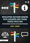Developing Decision-Making with Children and Young People with Sen: A Practical Guide for Education and Associated Professionals