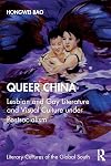 Queer China: Lesbian and Gay Literature and Visual Culture under Postsocialism (Literary Cultures of the Global South)