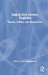 Staging 21st Century Tragedies: Theatre, Politics, and Global Crisis