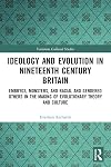 Ideology and Evolution in Nineteenth Century Britain: Embryos, Monsters, and Racial and Gendered Others in the Making of Evolutionary Theory and Culture (Variorum Collected Studies)