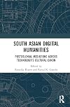 South Asian Digital Humanities: Postcolonial Mediations across Technology's Cultural Canon