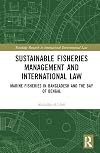 Sustainable Fisheries Management and International Law: Marine Fisheries in Bangladesh and the Bay of Bengal (Routledge Research in International Environmental Law)