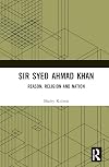 Sir Syed Ahmad Khan: Reason, Religion and Nation