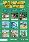 Descriptosaurus Story Writing: Language in Action for Ages 5–9