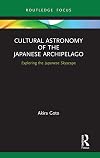 Cultural Astronomy of the Japanese Archipelago: Exploring the Japanese Skyscape (Routledge Studies in the Early History of Asia)