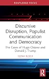 Discursive Disruption, Populist Communication and Democracy: The Cases of Hugo Chávez and Donald J. Trump (Routledge Research in Political Communication)