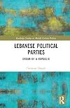 Lebanese Political Parties: Dream of a Republic (Routledge Studies in Middle Eastern Politics)