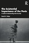 The Existential Importance of the Penis: A Guide to Understanding Male Sexuality